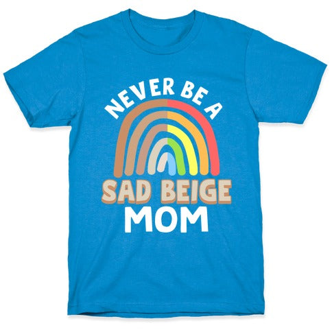 Never Be A Sad Beige Mom T-Shirt